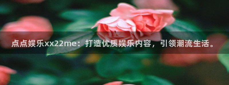 mg不朽情缘官网：点点娱乐xx22me：打造优质娱乐内容，引领潮流生活。