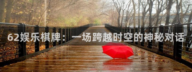 mg不朽情缘稳赢：62娱乐棋牌：一场跨越时空的神秘对话