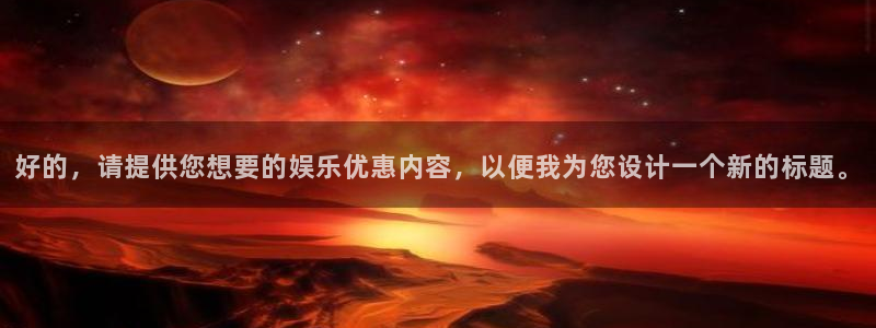 不朽情缘五滴血：好的，请提供您想要的娱乐优惠内容，以便我为您设计一个新的标题。