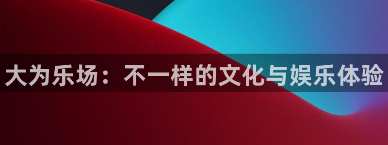 mg不朽情缘怎么玩：大为乐场：不一样的文化与娱乐体验
